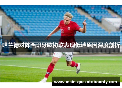 哈兰德对阵西班牙欧协联表现低迷原因深度剖析