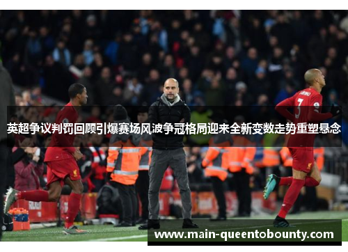 英超争议判罚回顾引爆赛场风波争冠格局迎来全新变数走势重塑悬念 英超争议判罚回顾引爆赛场风波争冠格局迎来全新变数走势重塑悬念