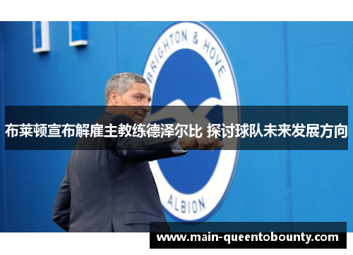 布莱顿宣布解雇主教练德泽尔比 探讨球队未来发展方向