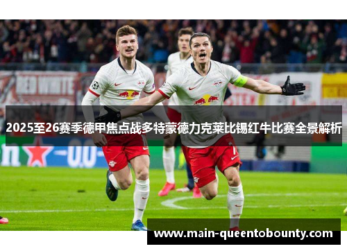 2025至26赛季德甲焦点战多特蒙德力克莱比锡红牛比赛全景解析 2025至26赛季德甲焦点战多特蒙德力克莱比锡红牛比赛全景解析