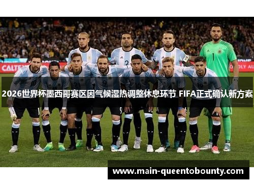 2026世界杯墨西哥赛区因气候湿热调整休息环节 FIFA正式确认新方案