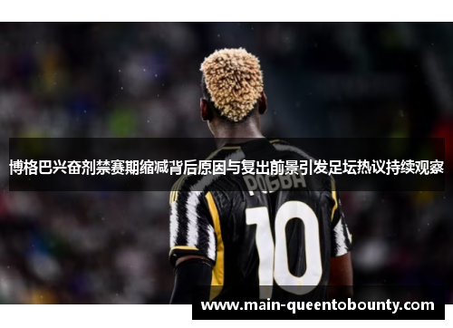 博格巴兴奋剂禁赛期缩减背后原因与复出前景引发足坛热议持续观察