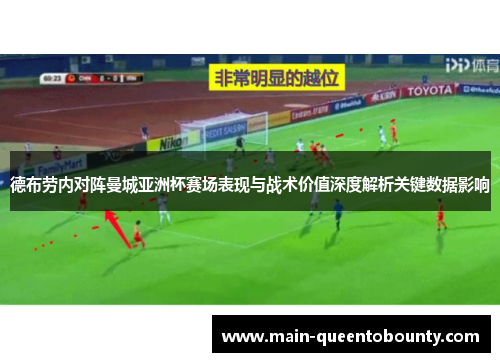 德布劳内对阵曼城亚洲杯赛场表现与战术价值深度解析关键数据影响