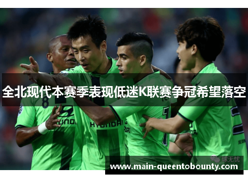 全北现代本赛季表现低迷K联赛争冠希望落空 全北现代本赛季表现低迷K联赛争冠希望落空